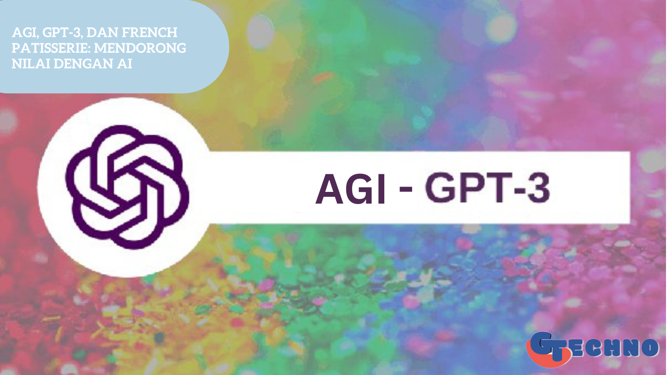 AGI, GPT-3, dan French Patisserie Mendorong Nilai dengan AI